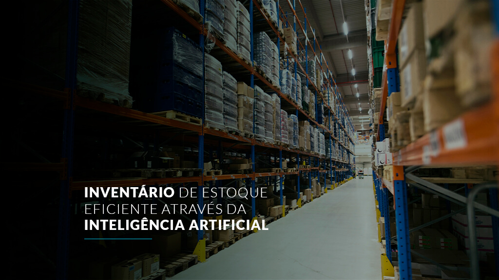 Inventário de estoque através da inteligência artificial: saiba como fazer!